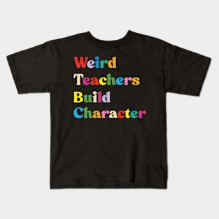 Weird Teachers Build Character funny teacher Kids T-Shirt